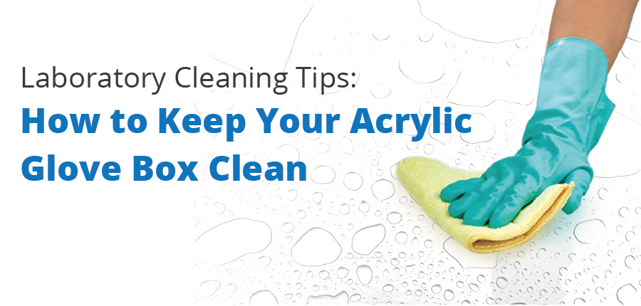 How to Keep Your Acrylic Glove Box Surface Clean